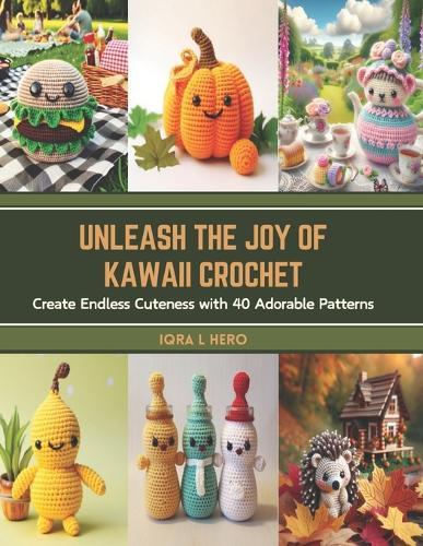 Unleash the Joy of Kawaii Crochet: Create Endless Cuteness with 40 Adorable Patterns