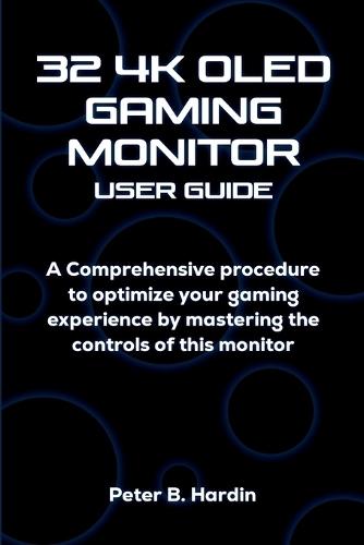 32 4k Oled Gaming Monitor User Guide: A Comprehensive procedure to optimize your gaming experience by mastering the controls of this monitor
