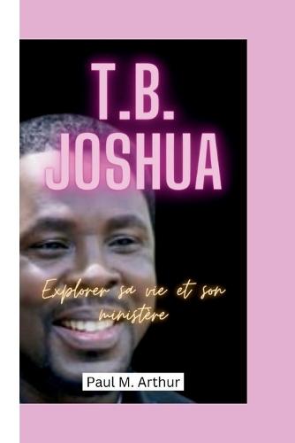 T.B. Joshua: Explorer sa vie et son minist�re