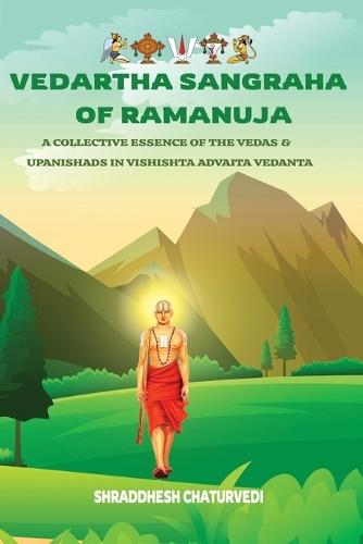 Vedartha Sangraha of Ramanuja: A Collective Essence of the Vedas & Upanishads in Vishishta Advaita Vedanta