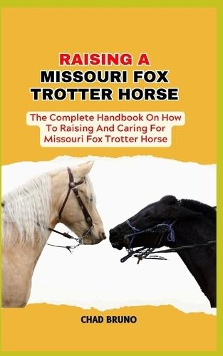 Missouri Fox Trotter Horse: The Complete Handbook On How To Raising And Caring For Missouri Fox Trotter Horse