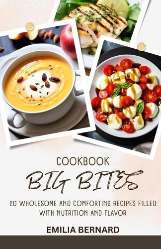 Big Bites Cookbook: 20 Wholesome and Comforting Recipes Filled With Nutrition and Flavor