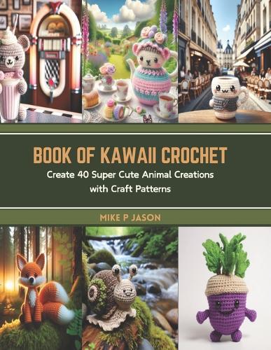 Book of Kawaii Crochet: Create 40 Super Cute Animal Creations with Craft Patterns