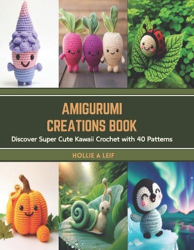 Amigurumi Creations Book: Discover Super Cute Kawaii Crochet with 40 Patterns