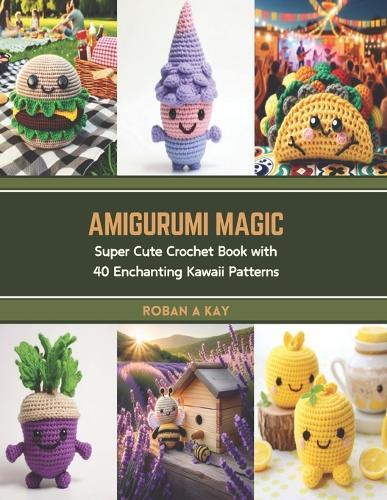 Amigurumi Magic: Super Cute Crochet Book with 40 Enchanting Kawaii Patterns