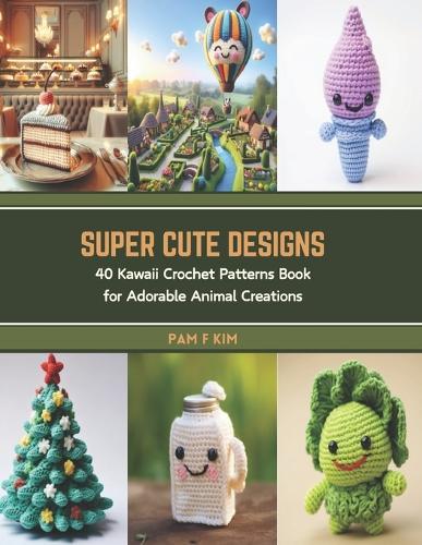 Super Cute Designs: 40 Kawaii Crochet Patterns Book for Adorable Animal Creations