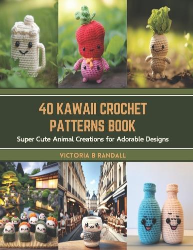 40 Kawaii Crochet Patterns Book: Super Cute Animal Creations for Adorable Designs