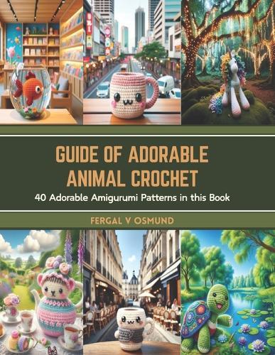 Guide of Adorable Animal Crochet: 40 Adorable Amigurumi Patterns in this Book