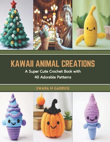 Kawaii Animal Creations: A Super Cute Crochet Book with 40 Adorable Patterns
