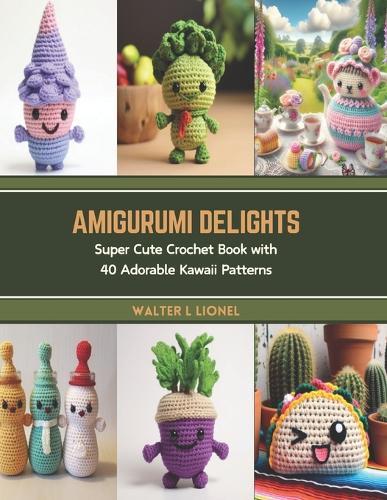 Amigurumi Delights: Super Cute Crochet Book with 40 Adorable Kawaii Patterns