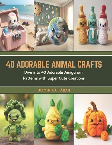 40 Adorable Animal Crafts: Dive into 40 Adorable Amigurumi Patterns with Super Cute Creations