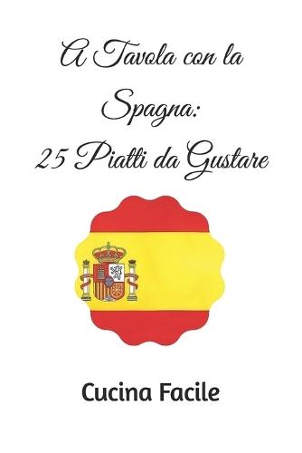 A Tavola con la Spagna: 25 Piatti da Gustare
