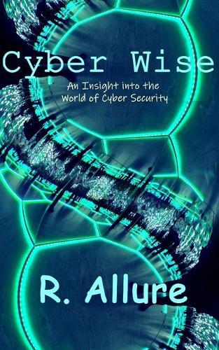 Cyber Wise: An Insight into the World of Cyber Security