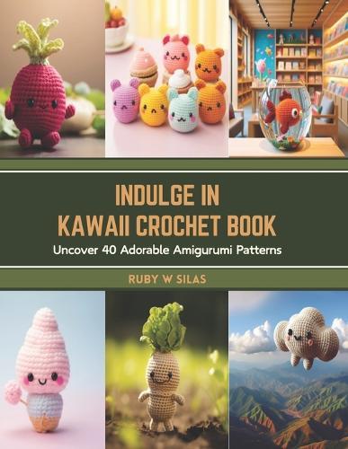 Indulge in Kawaii Crochet Book: Uncover 40 Adorable Amigurumi Patterns