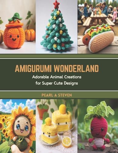 Amigurumi Wonderland: Adorable Animal Creations for Super Cute Designs