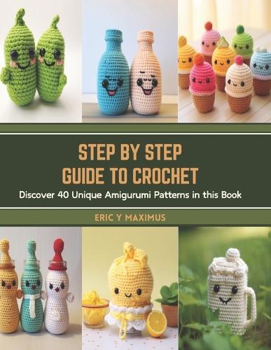 Step by Step Guide to Crochet: Discover 40 Unique Amigurumi Patterns in this Book