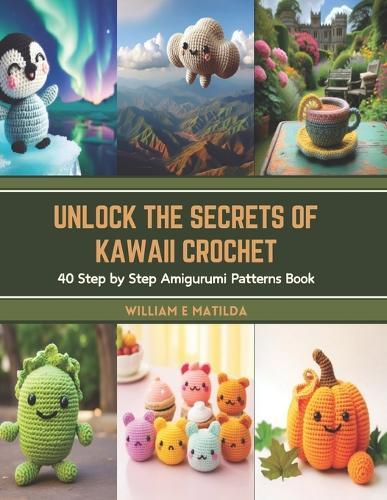Unlock the Secrets of Kawaii Crochet: 40 Step by Step Amigurumi Patterns Book
