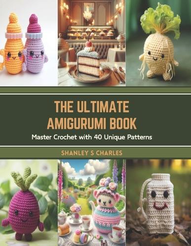 The Ultimate Amigurumi Book: Master Crochet with 40 Unique Patterns