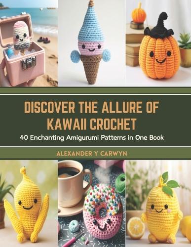 Discover the Allure of Kawaii Crochet: 40 Enchanting Amigurumi Patterns in One Book