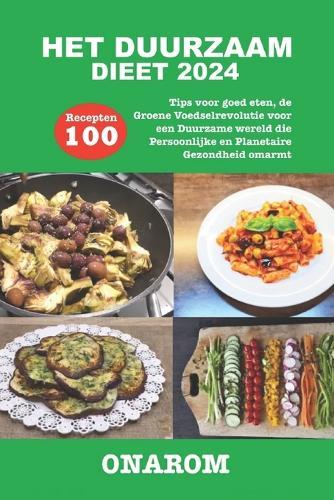 Het Duurzaam Dieet 2024: 100 Recepten Tips voor goed eten, de Groene Voedselrevolutie voor een Duurzame wereld die Persoonlijke en Planetaire Gezondheid omarmt