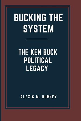 Bucking the System: The Ken Buck Political Legacy