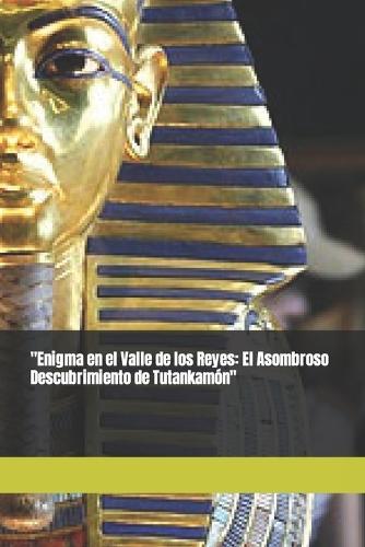 ""Enigma en el Valle de los Reyes: El Asombroso Descubrimiento de Tutankamón""