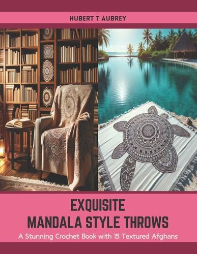 Exquisite Mandala Style Throws: A Stunning Crochet Book with 15 Textured Afghans