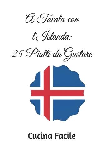 A Tavola con l'Islanda: 25 Piatti da Gustare