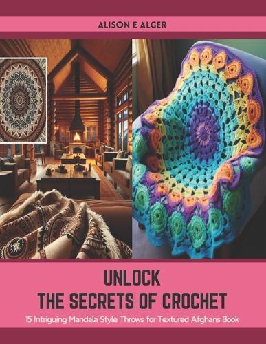 Unlock the Secrets of Crochet: 15 Intriguing Mandala Style Throws for Textured Afghans Book