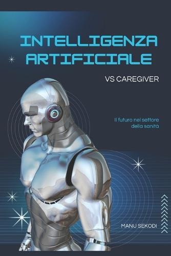 Intelligenza artificiale VS caregiver Il futuro nel settore della sanità