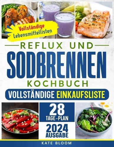 Reflux und Sodbrennen Kochbuch: Der ultimative Leitfaden zur natürlichen und stressfreien Linderung von Sodbrennen. Inkl. 28-Tage-Ernährungsplan und 100 einfacher, köstlicher Rezepte.