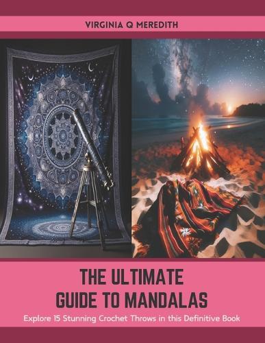The Ultimate Guide to Mandalas: Explore 15 Stunning Crochet Throws in this Definitive Book