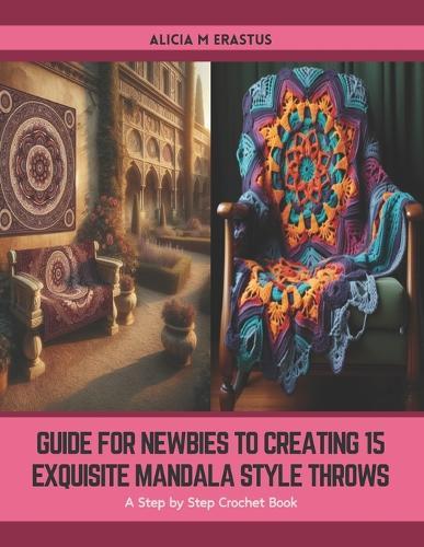 Guide for Newbies to Creating 15 Exquisite Mandala Style Throws: A Step by Step Crochet Book