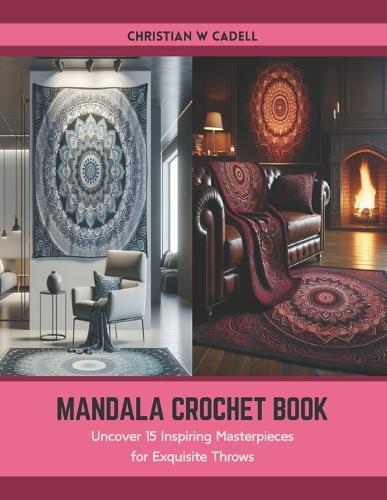 Mandala Crochet Book: Uncover 15 Inspiring Masterpieces for Exquisite Throws