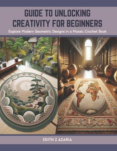 Guide to Unlocking Creativity for Beginners: Explore Modern Geometric Designs in a Mosaic Crochet Book
