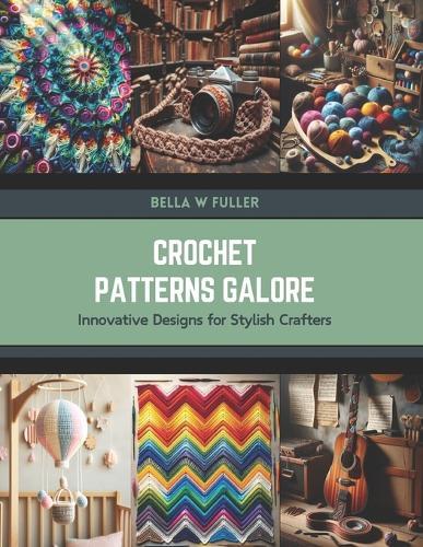 Crochet Patterns Galore: Innovative Designs for Stylish Crafters