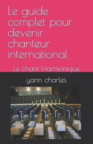 Le guide complet pour devenir chanteur international: Le chant Harmonique