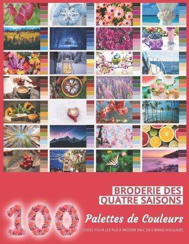 Palettes de Couleurs pour une Broderie Inspirée des Quatre Saisons: 100 Chartes de Couleurs pour Fils à Broder