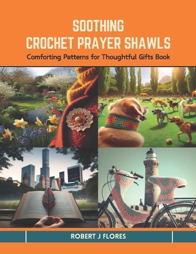 Soothing Crochet Prayer Shawls: Comforting Patterns for Thoughtful Gifts Book
