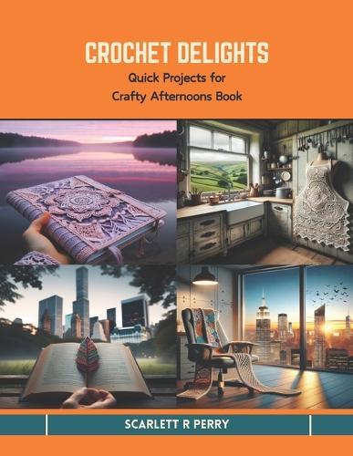 Crochet Delights: Quick Projects for Crafty Afternoons Book