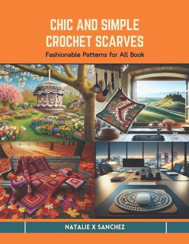 Chic and Simple Crochet Scarves: Fashionable Patterns for All Book