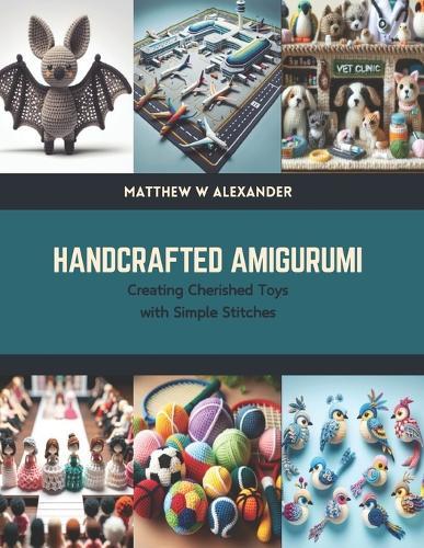 Handcrafted Amigurumi: Creating Cherished Toys with Simple Stitches