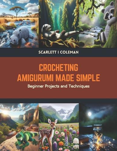 Crocheting Amigurumi Made Simple: Beginner Projects and Techniques