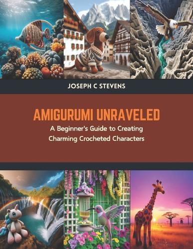 Amigurumi Unraveled: A Beginner's Guide to Creating Charming Crocheted Characters