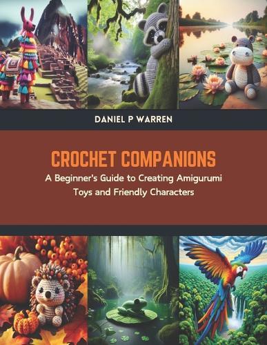Crochet Companions: A Beginner's Guide to Creating Amigurumi Toys and Friendly Characters