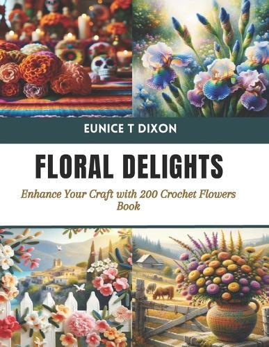 Floral Delights: Enhance Your Craft with 200 Crochet Flowers Book