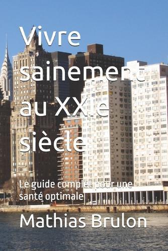 Vivre sainement au XXIe siècle: Le guide complet pour une santé optimale