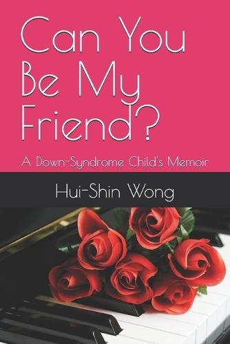 Can You Be My Friend?: A Down-Syndrome Child's Memoir