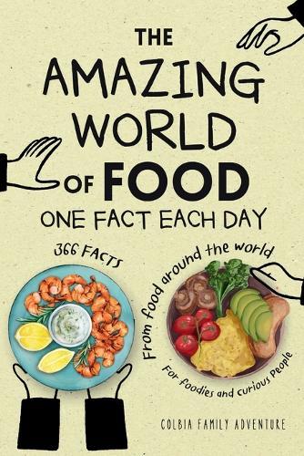 The Amazing World of Food - One Fact Each Day: 366 Facts from Food Around the World - Food Trivia for Foodies and Curious People