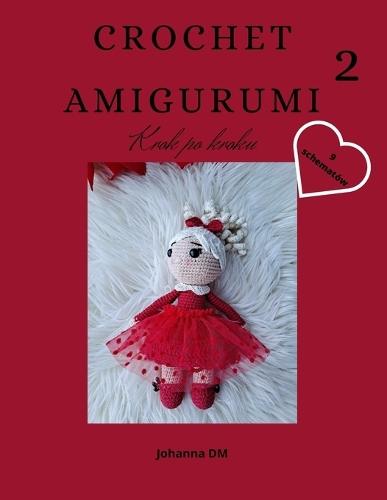 Crochet Amigurumi 2: krok po kroku, 9 szydelkowych schematów, wzory szydelkowe, maskotki na szydelku dla malych i dużych.